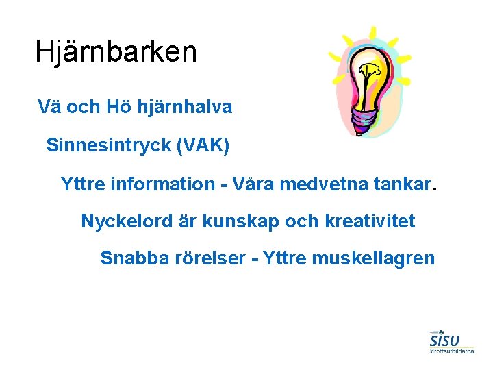 Hjärnbarken Vä och Hö hjärnhalva Sinnesintryck (VAK) Yttre information - Våra medvetna tankar. Nyckelord