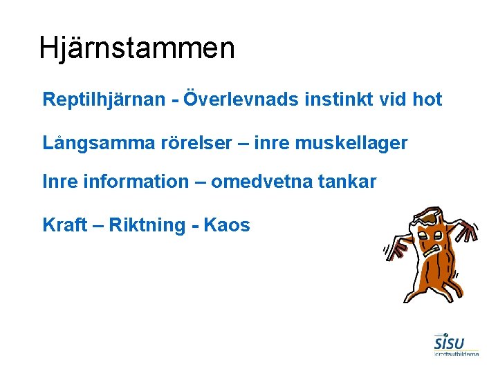 Hjärnstammen Reptilhjärnan - Överlevnads instinkt vid hot Långsamma rörelser – inre muskellager Inre information