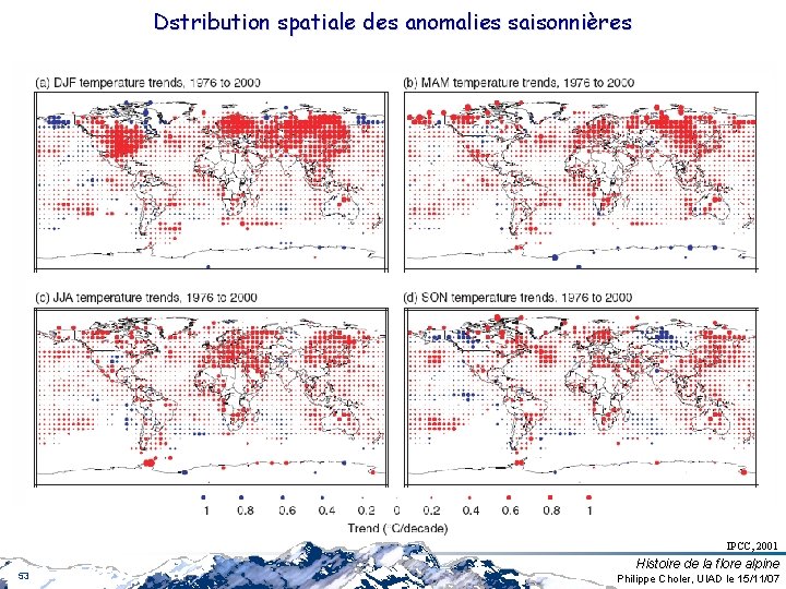 Dstribution spatiale des anomalies saisonnières IPCC, 2001 53 Histoire de la flore alpine Philippe Dstribution spatiale des anomalies saisonnières IPCC, 2001 53 Histoire de la flore alpine Philippe
