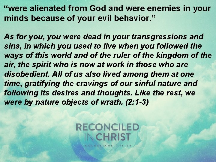 “were alienated from God and were enemies in your minds because of your evil “were alienated from God and were enemies in your minds because of your evil