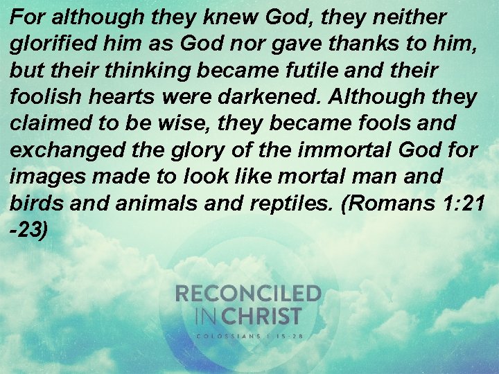 For although they knew God, they neither glorified him as God nor gave thanks For although they knew God, they neither glorified him as God nor gave thanks
