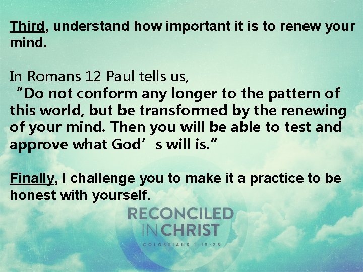 Third, understand how important it is to renew your mind. In Romans 12 Paul Third, understand how important it is to renew your mind. In Romans 12 Paul