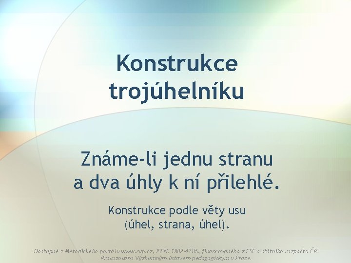 Konstrukce trojúhelníku Známe-li jednu stranu a dva úhly k ní přilehlé. Konstrukce podle věty