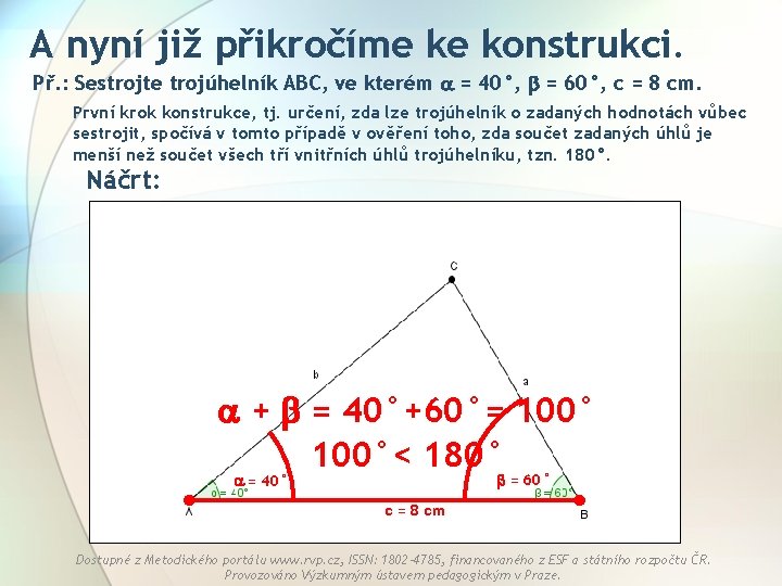 A nyní již přikročíme ke konstrukci. Př. : Sestrojte trojúhelník ABC, ve kterém =