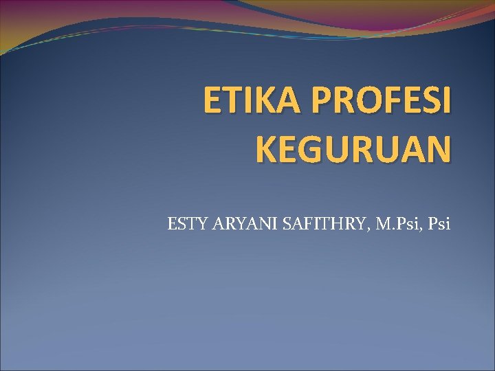 ETIKA PROFESI KEGURUAN ESTY ARYANI SAFITHRY, M. Psi, Psi 