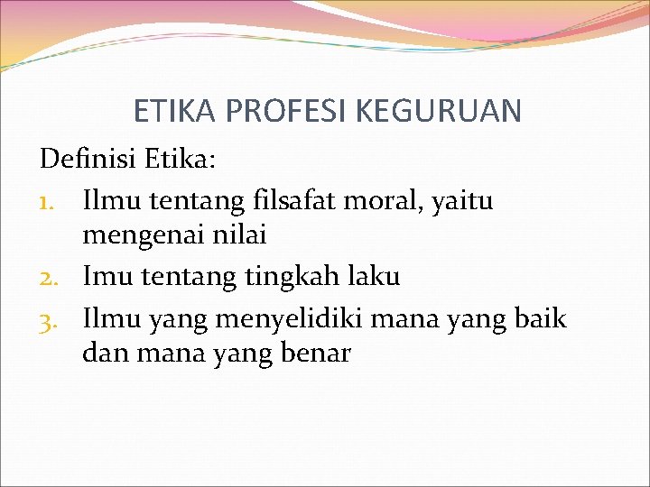 ETIKA PROFESI KEGURUAN Definisi Etika: 1. Ilmu tentang filsafat moral, yaitu mengenai nilai 2.
