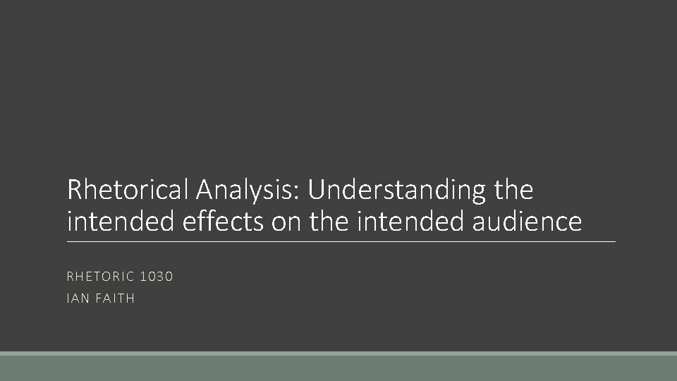 Rhetorical Analysis: Understanding the intended effects on the intended audience RHETORIC 1030 IAN FAIT Rhetorical Analysis: Understanding the intended effects on the intended audience RHETORIC 1030 IAN FAIT