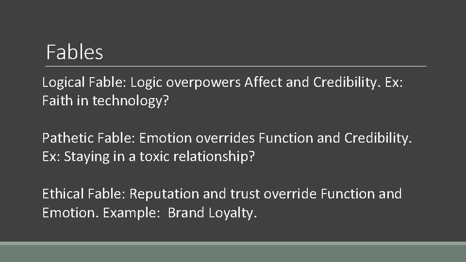 Fables Logical Fable: Logic overpowers Affect and Credibility. Ex: Faith in technology? Pathetic Fable: Fables Logical Fable: Logic overpowers Affect and Credibility. Ex: Faith in technology? Pathetic Fable: