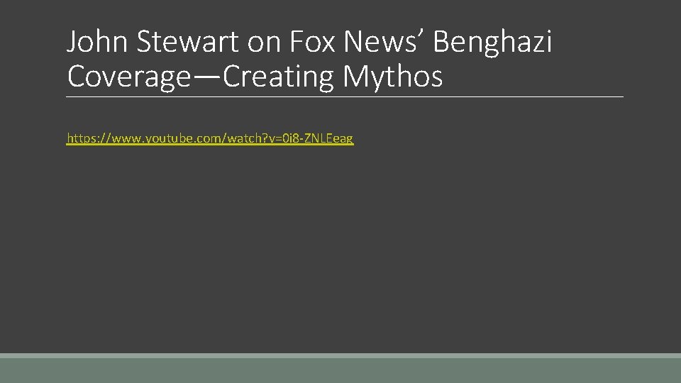 John Stewart on Fox News’ Benghazi Coverage—Creating Mythos https: //www. youtube. com/watch? v=0 i John Stewart on Fox News’ Benghazi Coverage—Creating Mythos https: //www. youtube. com/watch? v=0 i