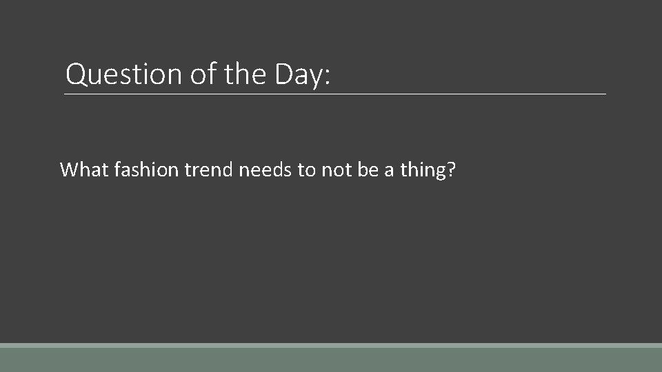 Question of the Day: What fashion trend needs to not be a thing? Question of the Day: What fashion trend needs to not be a thing?