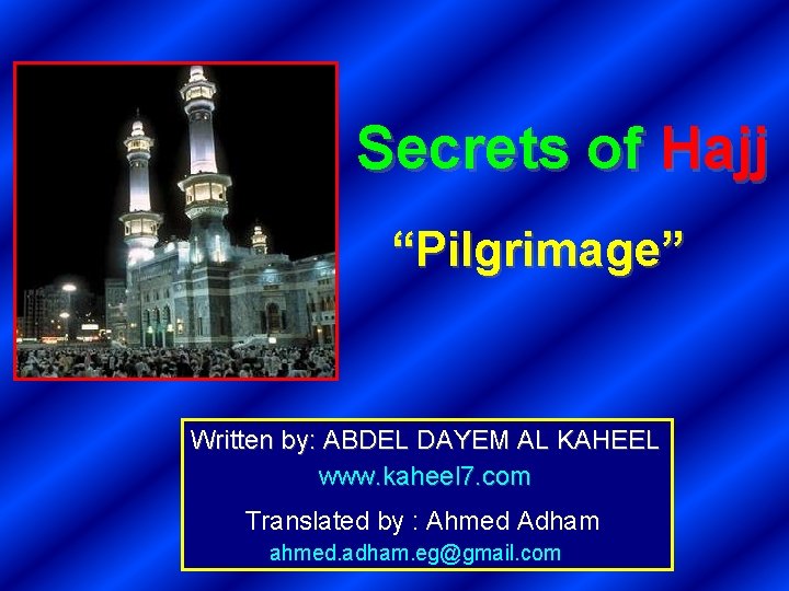 Secrets of Hajj “Pilgrimage” Written by: ABDEL DAYEM AL KAHEEL www. kaheel 7. com