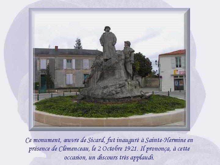 Ce monument, œuvre de Sicard, fut inauguré à Sainte-Hermine en présence de Clémenceau, le