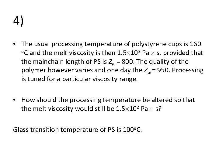 4) • The usual processing temperature of polystyrene cups is 160 o. C and