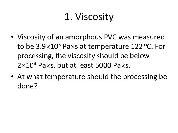 1. Viscosity • Viscosity of an amorphous PVC was measured to be 3. 9