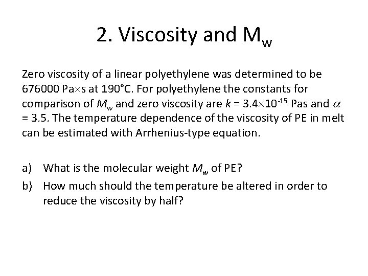 2. Viscosity and Mw Zero viscosity of a linear polyethylene was determined to be