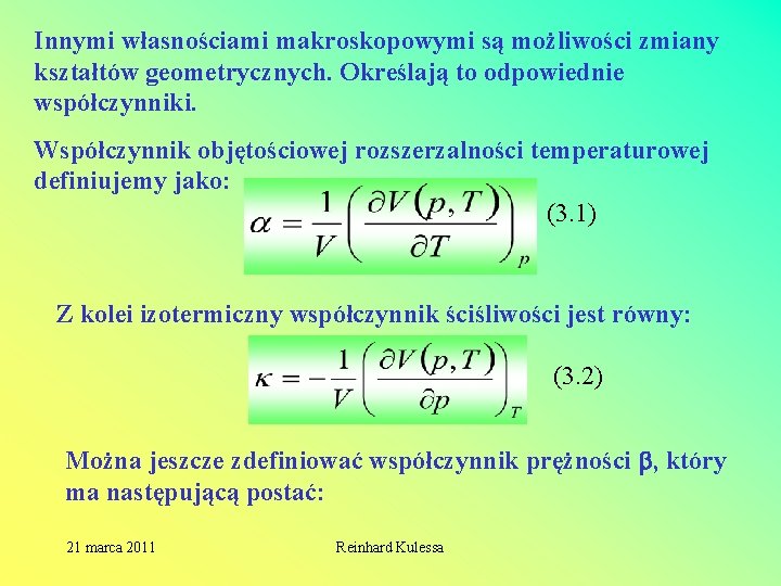 Innymi własnościami makroskopowymi są możliwości zmiany kształtów geometrycznych. Określają to odpowiednie współczynniki. Współczynnik objętościowej