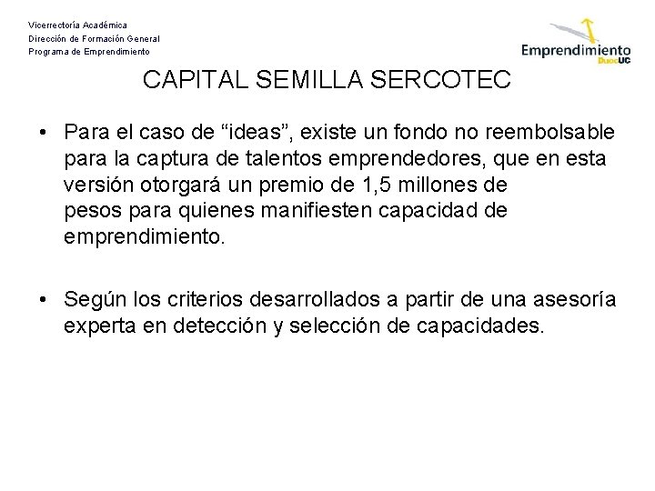 Vicerrectoría Académica Dirección de Formación General Programa de Emprendimiento CAPITAL SEMILLA SERCOTEC • Para