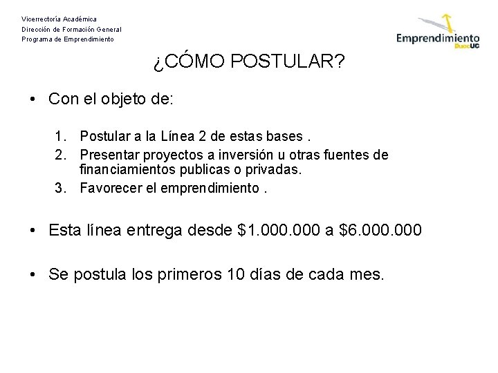 Vicerrectoría Académica Dirección de Formación General Programa de Emprendimiento ¿CÓMO POSTULAR? • Con el