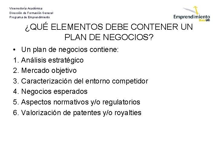 Vicerrectoría Académica Dirección de Formación General Programa de Emprendimiento ¿QUÉ ELEMENTOS DEBE CONTENER UN