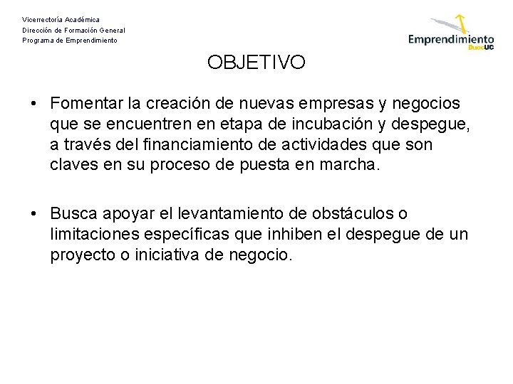 Vicerrectoría Académica Dirección de Formación General Programa de Emprendimiento OBJETIVO • Fomentar la creación Vicerrectoría Académica Dirección de Formación General Programa de Emprendimiento OBJETIVO • Fomentar la creación