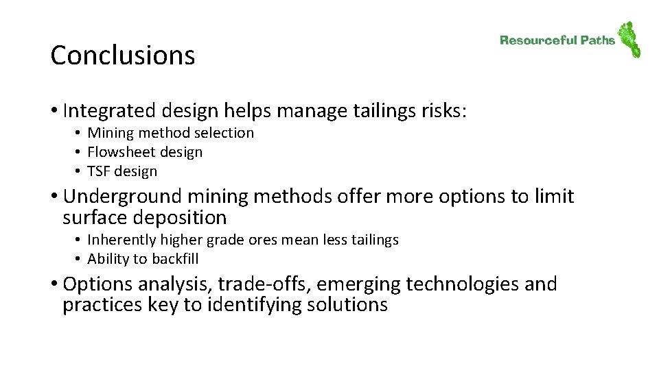 Conclusions • Integrated design helps manage tailings risks: • Mining method selection • Flowsheet