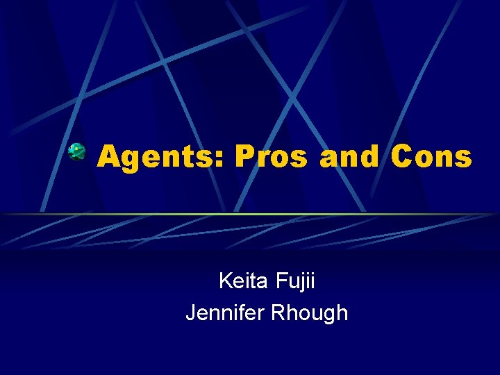 Agents: Pros and Cons Keita Fujii Jennifer Rhough Agents: Pros and Cons Keita Fujii Jennifer Rhough