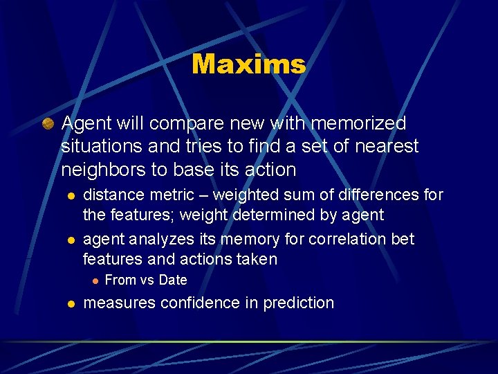 Maxims Agent will compare new with memorized situations and tries to find a set Maxims Agent will compare new with memorized situations and tries to find a set