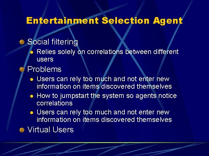 Entertainment Selection Agent Social filtering l Relies solely on correlations between different users Problems Entertainment Selection Agent Social filtering l Relies solely on correlations between different users Problems