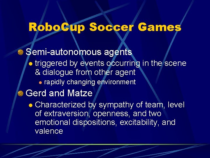 Robo. Cup Soccer Games Semi-autonomous agents l triggered by events occurring in the scene Robo. Cup Soccer Games Semi-autonomous agents l triggered by events occurring in the scene