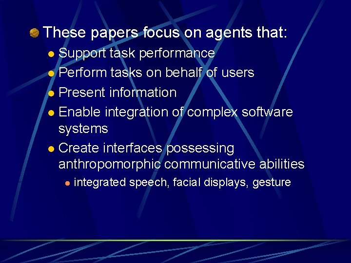 These papers focus on agents that: Support task performance l Perform tasks on behalf These papers focus on agents that: Support task performance l Perform tasks on behalf