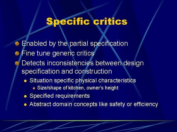Specific critics Enabled by the partial specification Fine tune generic critics Detects inconsistencies between Specific critics Enabled by the partial specification Fine tune generic critics Detects inconsistencies between