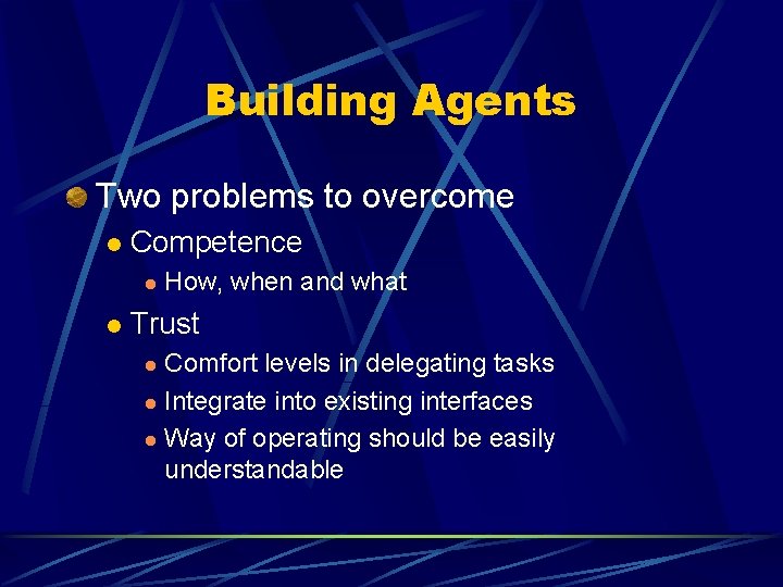 Building Agents Two problems to overcome l Competence l l How, when and what Building Agents Two problems to overcome l Competence l l How, when and what