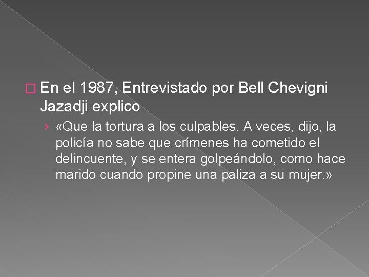 � En el 1987, Entrevistado por Bell Chevigni Jazadji explico › «Que la tortura