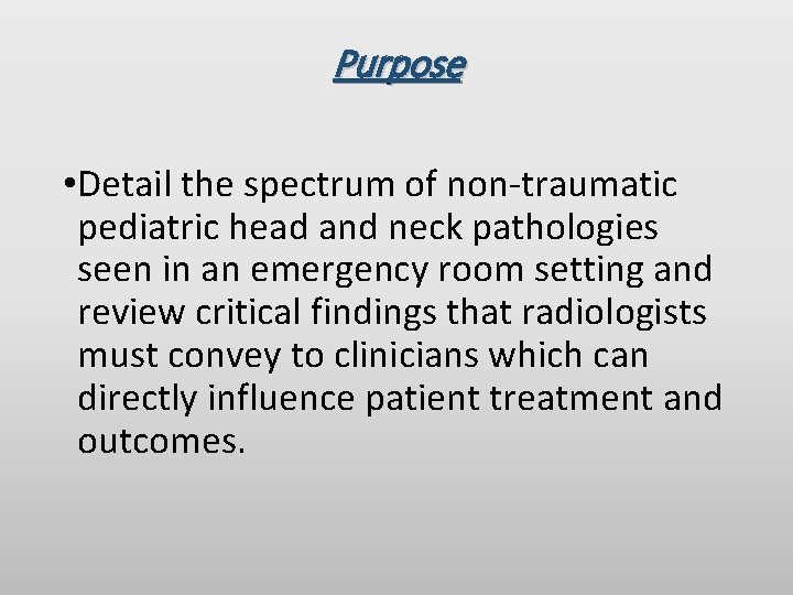 Purpose • Detail the spectrum of non-traumatic pediatric head and neck pathologies seen in