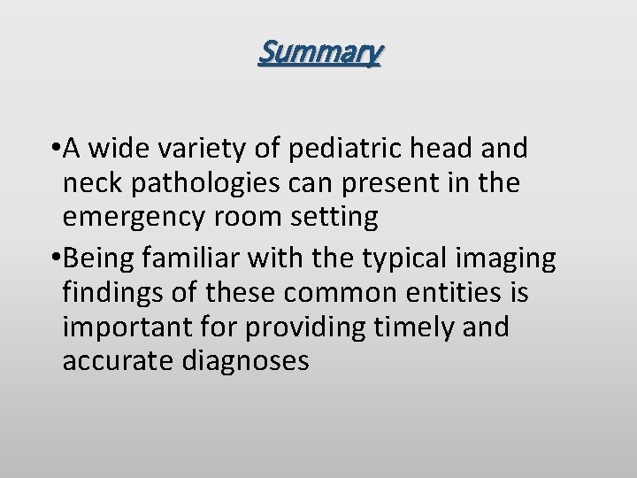 Summary • A wide variety of pediatric head and neck pathologies can present in