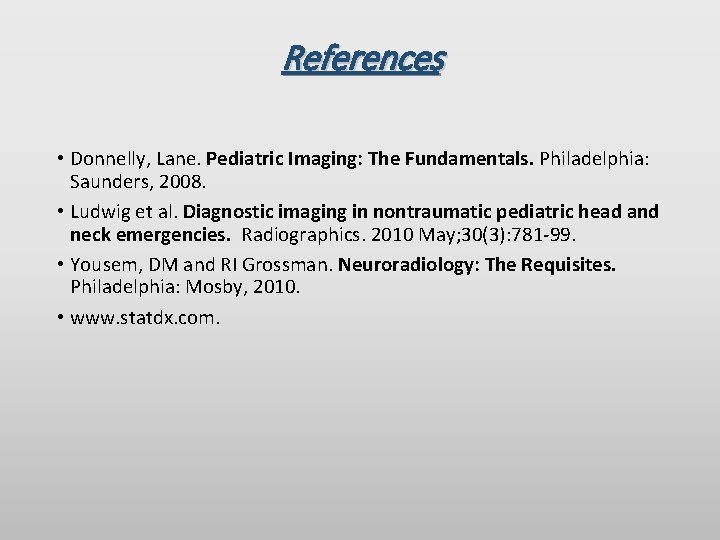 References • Donnelly, Lane. Pediatric Imaging: The Fundamentals. Philadelphia: Saunders, 2008. • Ludwig et
