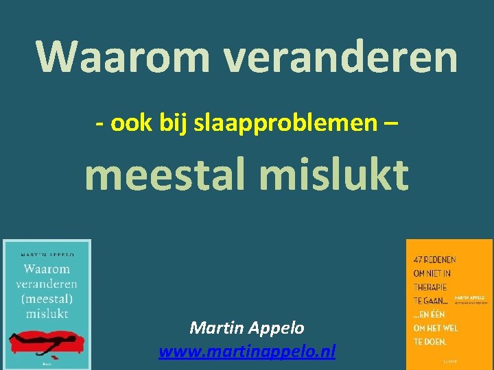 Waarom veranderen - ook bij slaapproblemen – meestal mislukt Martin Appelo www. martinappelo. nl