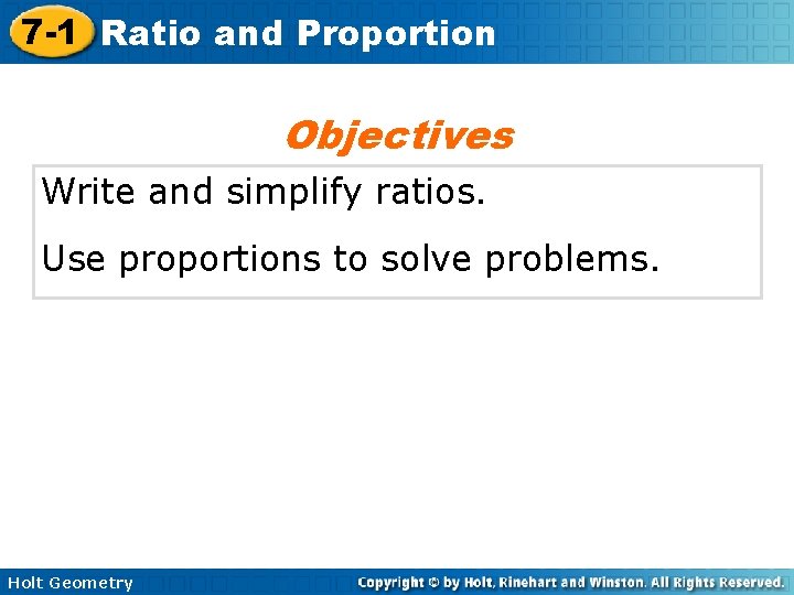 7 -1 Ratio and Proportion Objectives Write and simplify ratios. Use proportions to solve