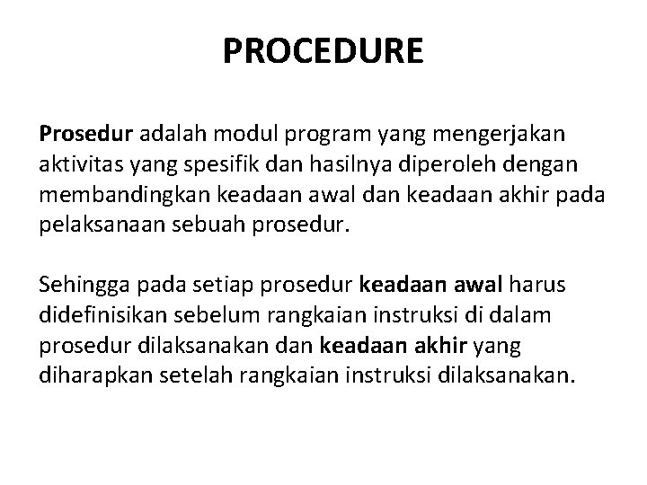 PROCEDURE Prosedur adalah modul program yang mengerjakan aktivitas yang spesifik dan hasilnya diperoleh dengan