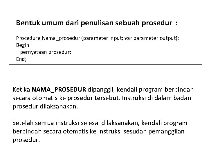Bentuk umum dari penulisan sebuah prosedur : Procedure Nama_prosedur (parameter input; var parameter output);