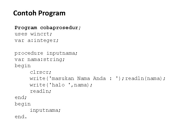 Contoh Program cobaprosedur; uses wincrt; var a: integer; procedure inputnama; var nama: string; begin