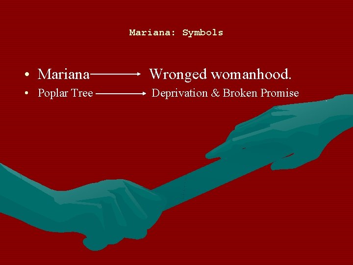 Mariana: Symbols • Mariana Wronged womanhood. • Poplar Tree Deprivation & Broken Promise 