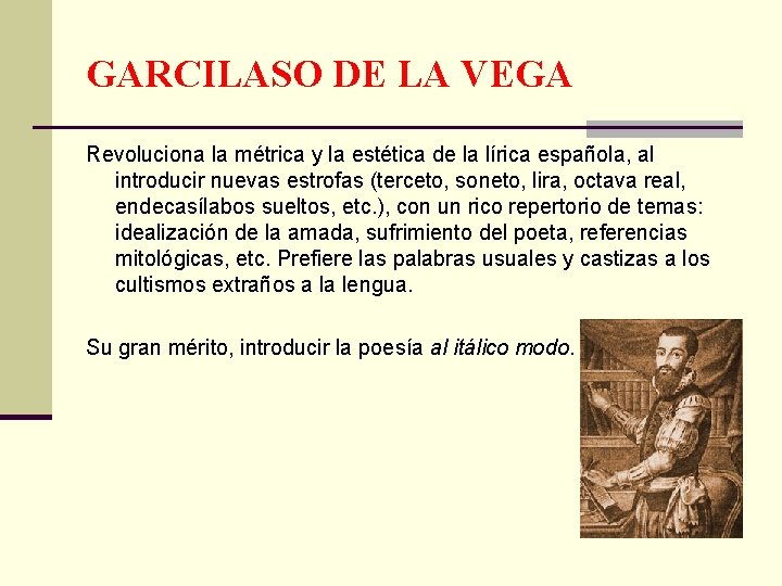 GARCILASO DE LA VEGA Revoluciona la métrica y la estética de la lírica española,