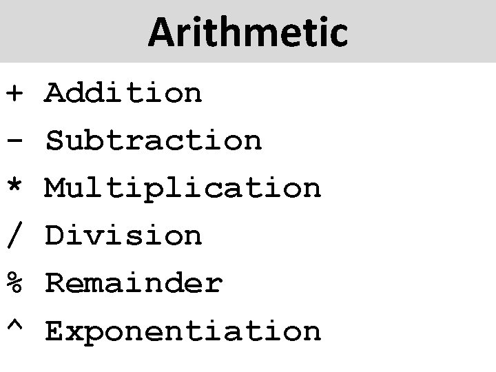 Arithmetic + * / % ^ Addition Subtraction Multiplication Division Remainder Exponentiation 