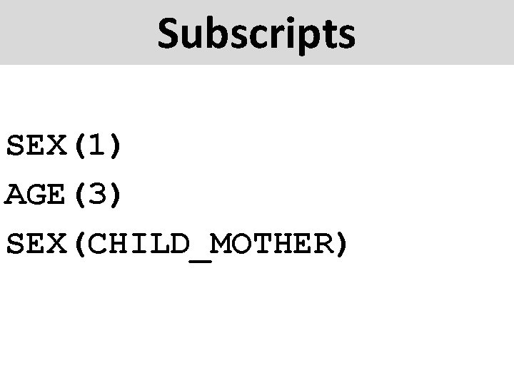Subscripts SEX(1) AGE(3) SEX(CHILD_MOTHER) 
