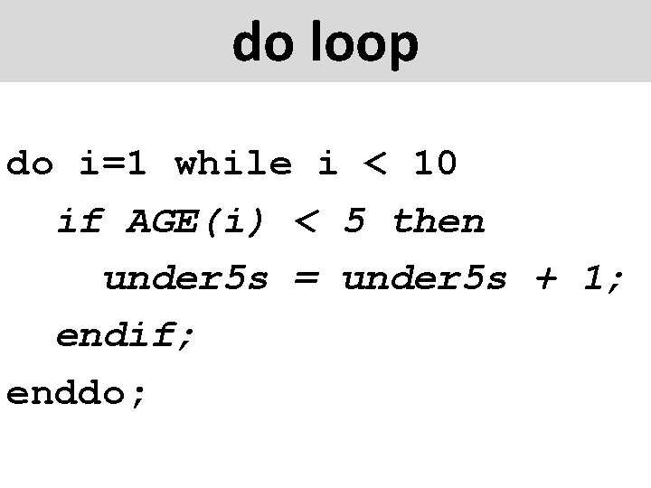 do loop do i=1 while i < 10 if AGE(i) < 5 then under