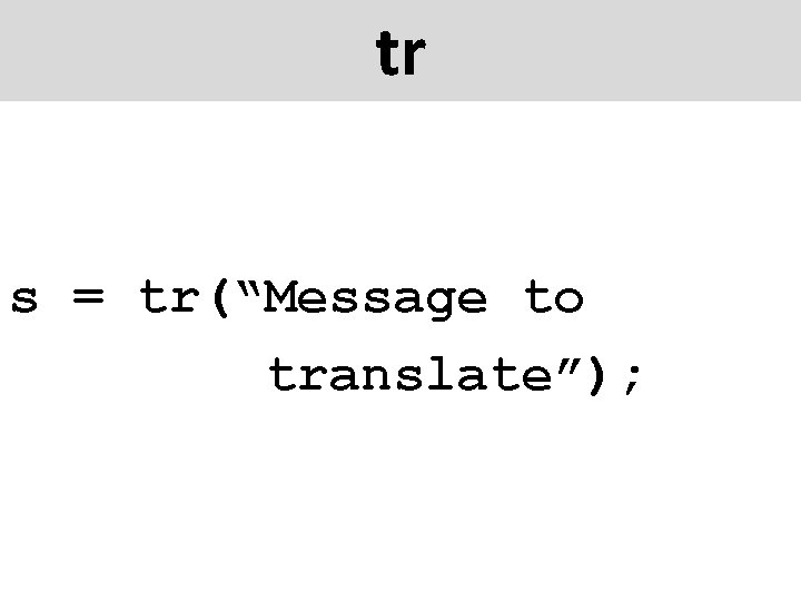 tr s = tr(“Message to translate”); 