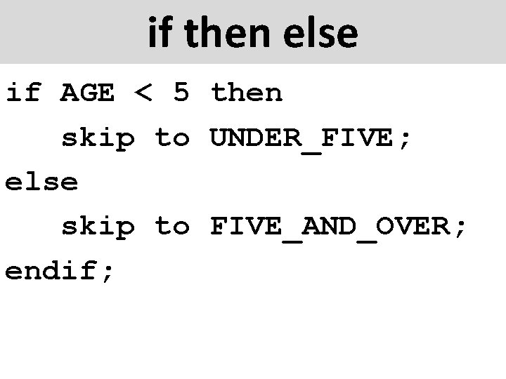 if then else if AGE < 5 then skip to UNDER_FIVE; else skip to
