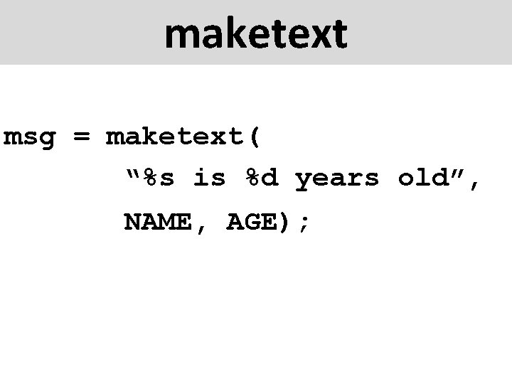 maketext msg = maketext( “%s is %d years old”, NAME, AGE); 