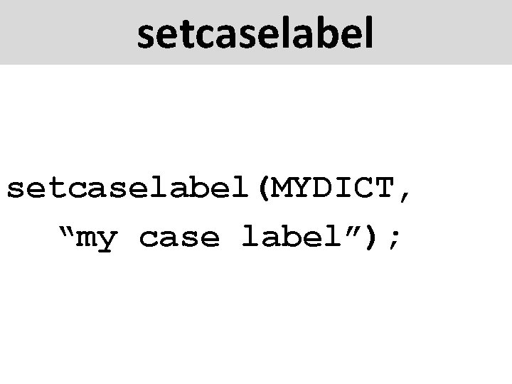 setcaselabel(MYDICT, “my case label”); 